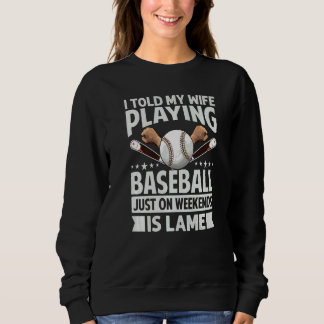 I Told My Wife Playing Baseball Just On Weekends I Sweatshirt