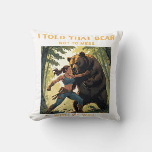 I Told That Bear Not to Mess With My Wife – Campin Cushion