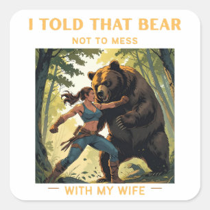 I Told That Bear Not to Mess With My Wife – Square Sticker