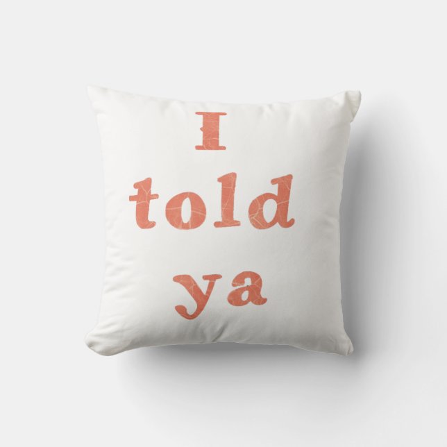 I told ya - funny quotes  cushion (Front)