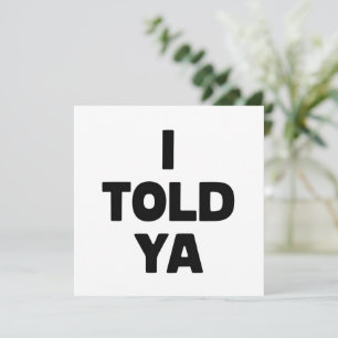 I Told Ya Funny Saying Meme Sarcastic Humour Invitation