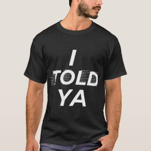 I told ya T-Shirt