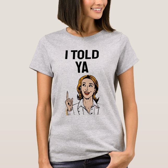 I Told Ya T-Shirt (Front)