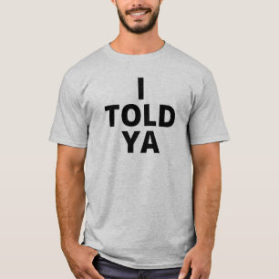 I TOLD YA Tshirt Proof Amazement Funny Tee 