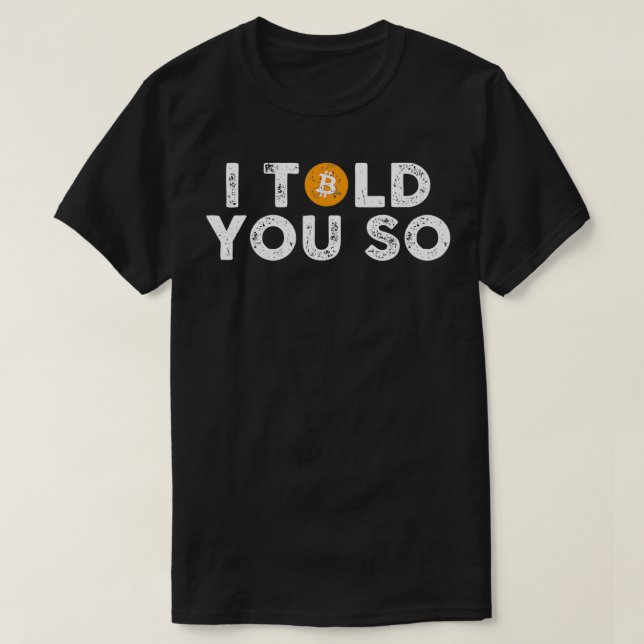 I Told You So Bitcoin  for investors or miners  T-Shirt (Design Front)