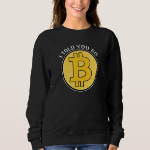 I Told You So Bitcoin investors or miners Sweatshirt