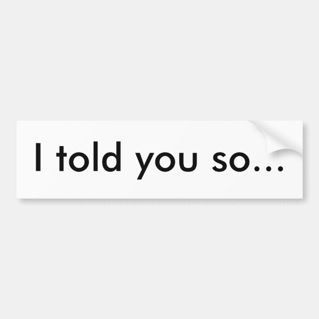 I told you so... bumper sticker (Front)