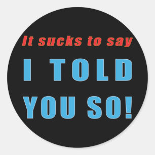 I Told You So! Classic Round Sticker