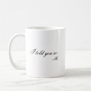 I told you so. coffee mug