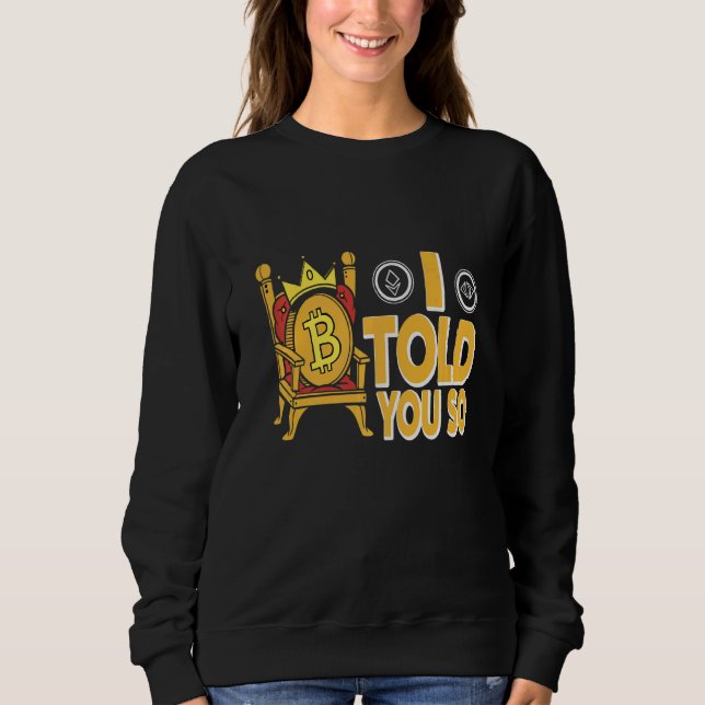 I Told You So   Crypto Bitcoin Sweatshirt (Front)
