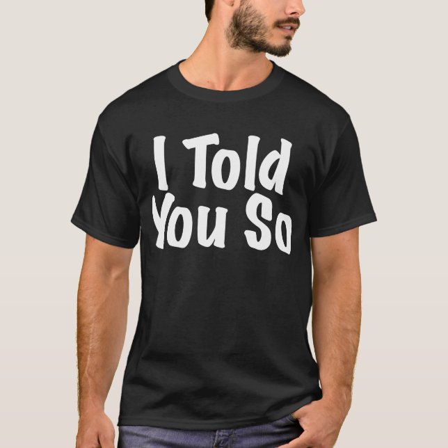 I told you So T-Shirt (Front)