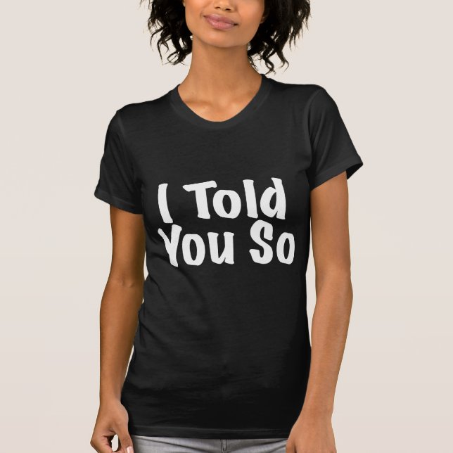 I told you So T-Shirt (Front)