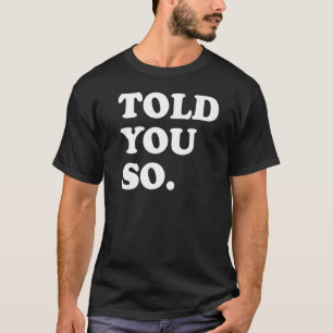 I Told You So White Text Back Only T-Shirt