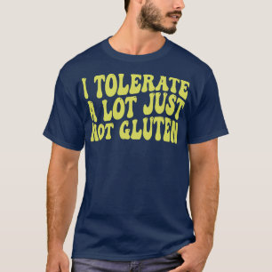 i tolerate a lot just not gluten T-Shirt