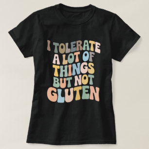 I Tolerate A Lot Of Things But Not Gluten T-Shirt