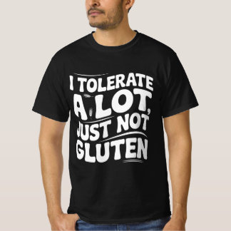 I Tolerate A Lot of Things But Not Gluten T-Shirt