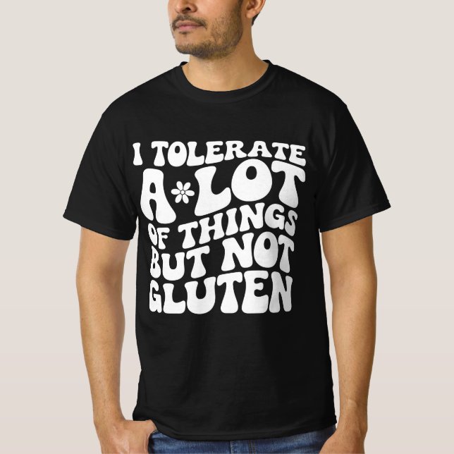 I Tolerate A Lot of Things But Not Gluten T-Shirt (Front)