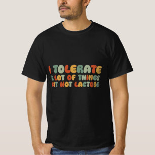 I Tolerate A Lot Of Things But Not Lactose T-Shirt
