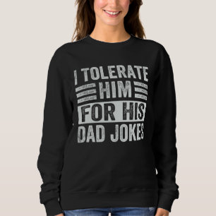 I Tolerate Him For His Dad Jokes  1 Sweatshirt