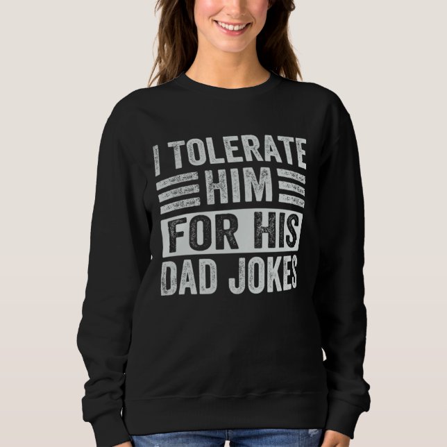 I Tolerate Him For His Dad Jokes  1 Sweatshirt (Front)