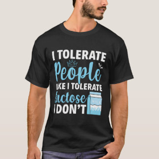 I Tolerate People Like I Tolerate Lactose I Don'T T-Shirt