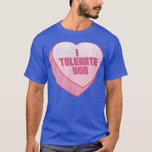 I Tolerate You Candy Heart Funny Valentines Day  T-Shirt