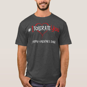 I Tolerate You Happy Valentine's Day Holiday Of Lo T-Shirt