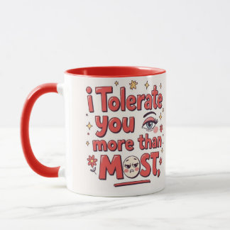 I tolerate you more than most mug