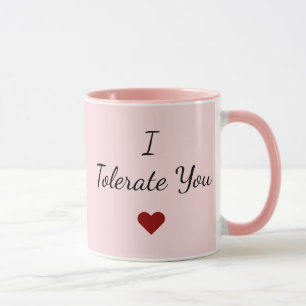 I Tolerate You Mug – Funny Valentine's Day Gift
