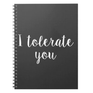 I tolerate you notebook
