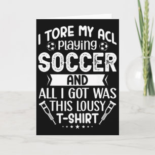 I Tore My Acl Playing Soccer Funny Acl Knee Surger Card