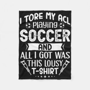 I Tore My Acl Playing Soccer Funny Acl Knee Surger Fleece Blanket