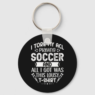 I Tore My Acl Playing Soccer Funny Acl Knee Surger Key Ring