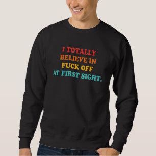 I Totally Believe In Fck Off At First Sight Sweatshirt