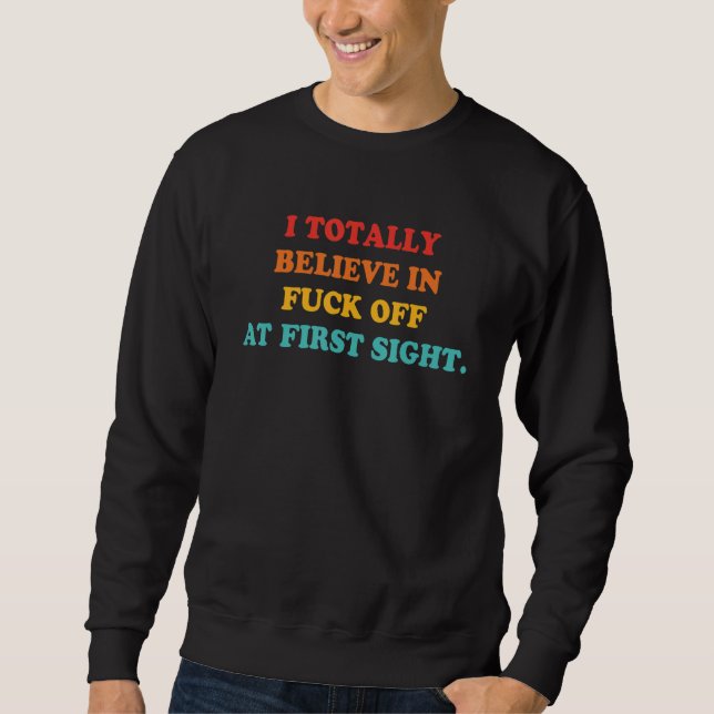 I Totally Believe In Fck Off At First Sight Sweatshirt (Front)
