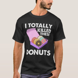 I totally killed these doughnuts tshirt