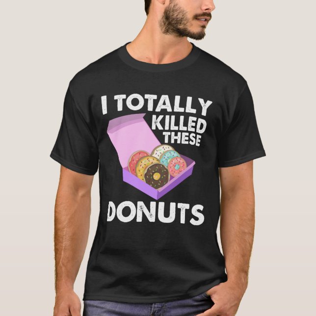 I totally killed these doughnuts tshirt (Front)