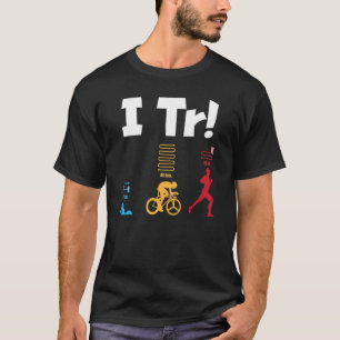 I Tr Triathlete Swimming Cycling Running Race Tri T-Shirt