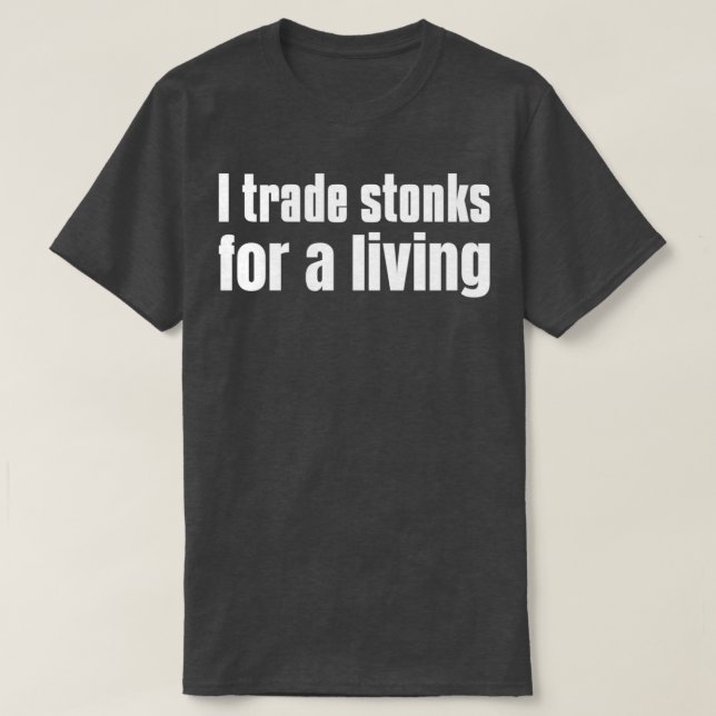 I trade stonks for a living T-Shirt (Design Front)