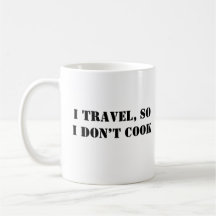 I travel, so I don’t cook