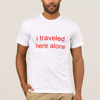 i travelled here alone T-Shirt
