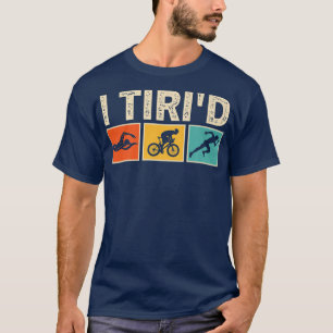 I Tri'd Funny Triathlon Cyclist Swimmer Triathlete T-Shirt