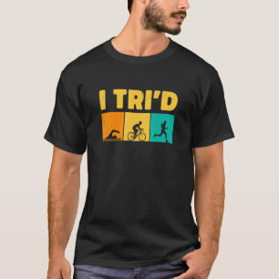 I Tri'd Graphic Running Biking Swimming Triathlon  T-Shirt
