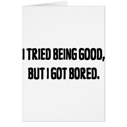 I Tried Being Good, But I Got Bored Card