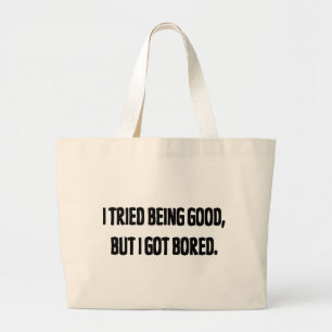 I Tried Being Good, But I Got Bored Large Tote Bag