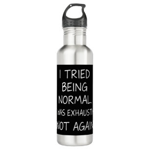 I tried being normal. It was exhausting. Not again 710 Ml Water Bottle