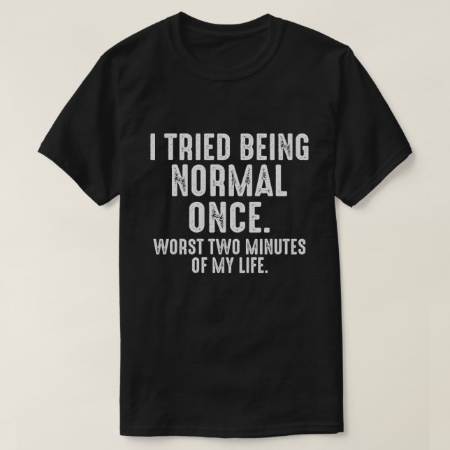  I Tried Being Normal Once, funny  T-Shirt (Design Front)