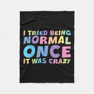 I Tried Being Normal Once It Was Crazy Hilarious H Fleece Blanket