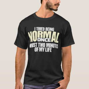 I Tried Being Normal Once T-Shirt