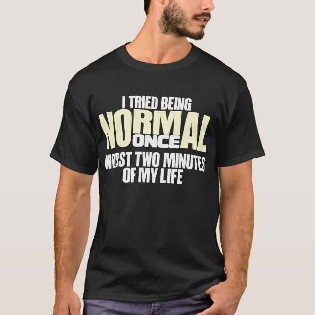 I Tried Being Normal Once T-Shirt (Front)